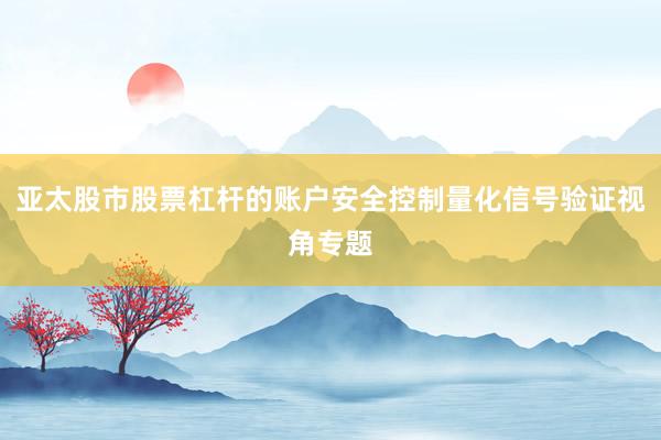 亚太股市股票杠杆的账户安全控制量化信号验证视角专题