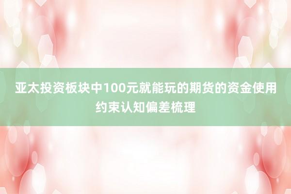 亚太投资板块中100元就能玩的期货的资金使用约束认知偏差梳理